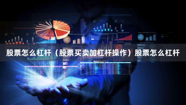 股票怎么杠杆（股票买卖加杠杆操作）股票怎么杠杆