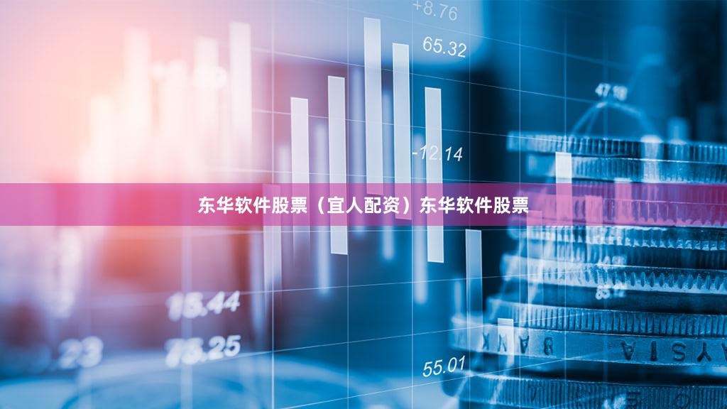 东华软件股票（宜人配资）东华软件股票