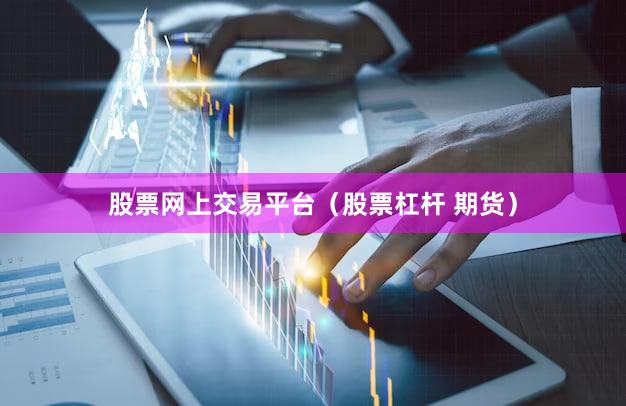 股票网上交易平台（股票杠杆 期货）