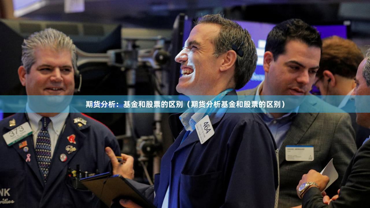 期货分析：基金和股票的区别（期货分析基金和股票的区别）
