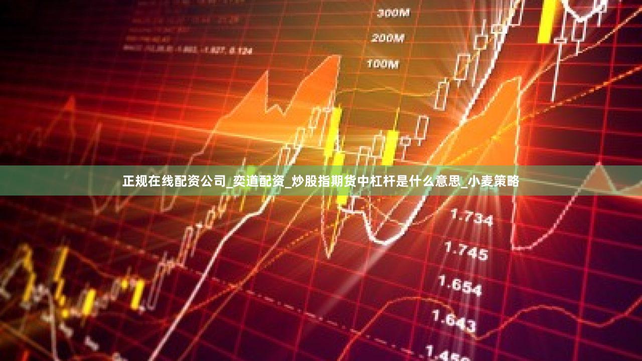 正规在线配资公司_奕道配资_炒股指期货中杠杆是什么意思_小麦策略