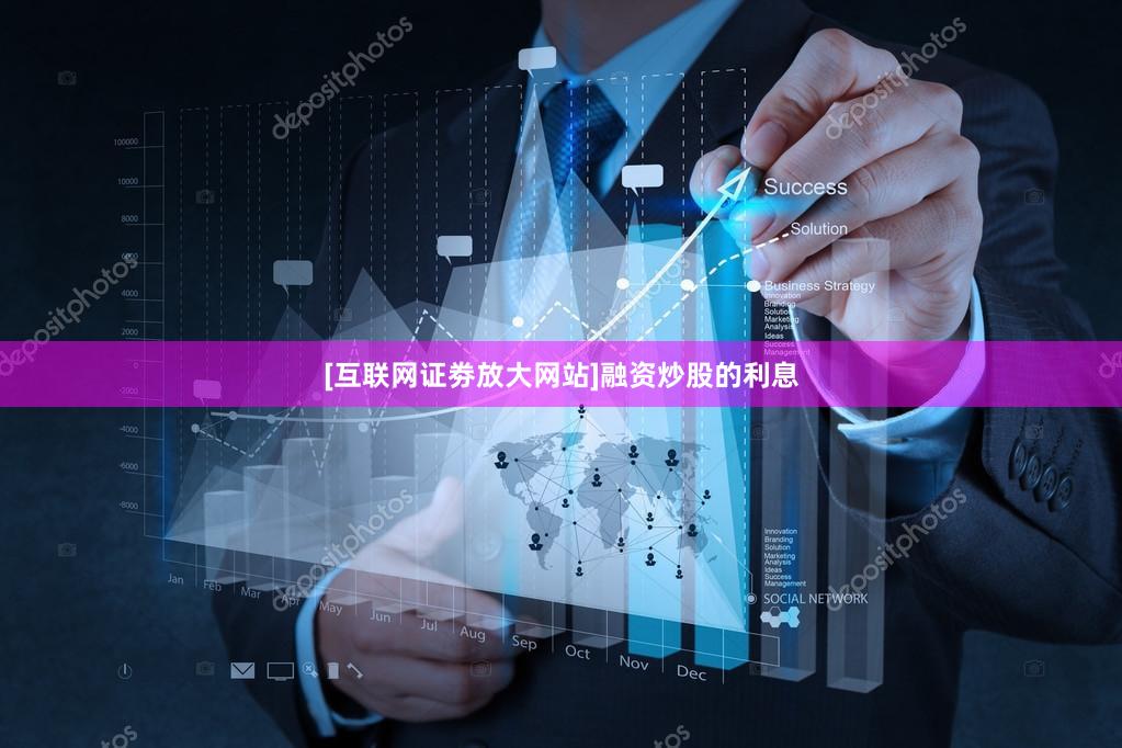 [互联网证劵放大网站]融资炒股的利息