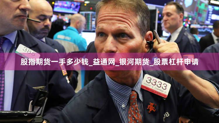 股指期货一手多少钱_益通网_银河期货_股票杠杆申请