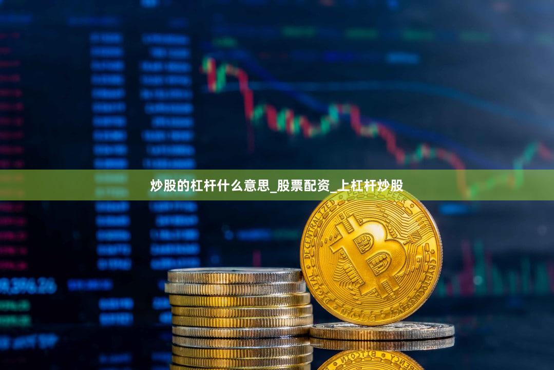 炒股的杠杆什么意思_股票配资_上杠杆炒股