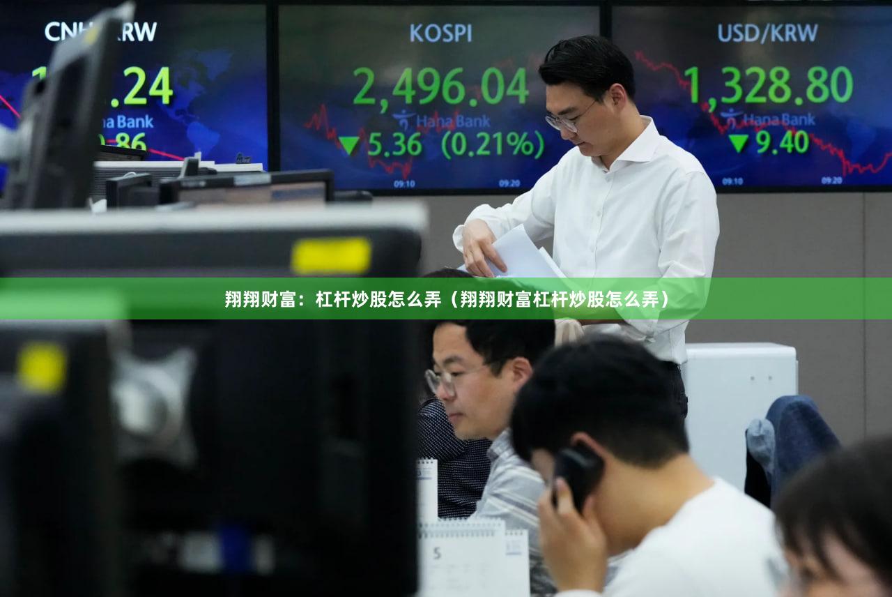 翔翔财富：杠杆炒股怎么弄（翔翔财富杠杆炒股怎么弄）