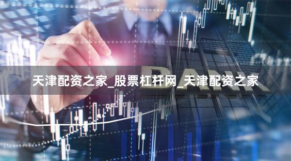 天津配资之家_股票杠杆网_天津配资之家