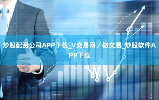 炒股配资公司APP下载_V交易网／微交易_炒股软件APP下载