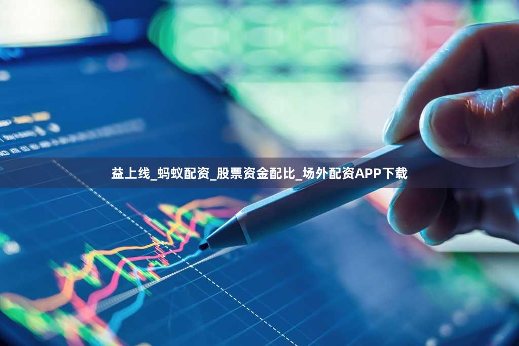 益上线_蚂蚁配资_股票资金配比_场外配资APP下载