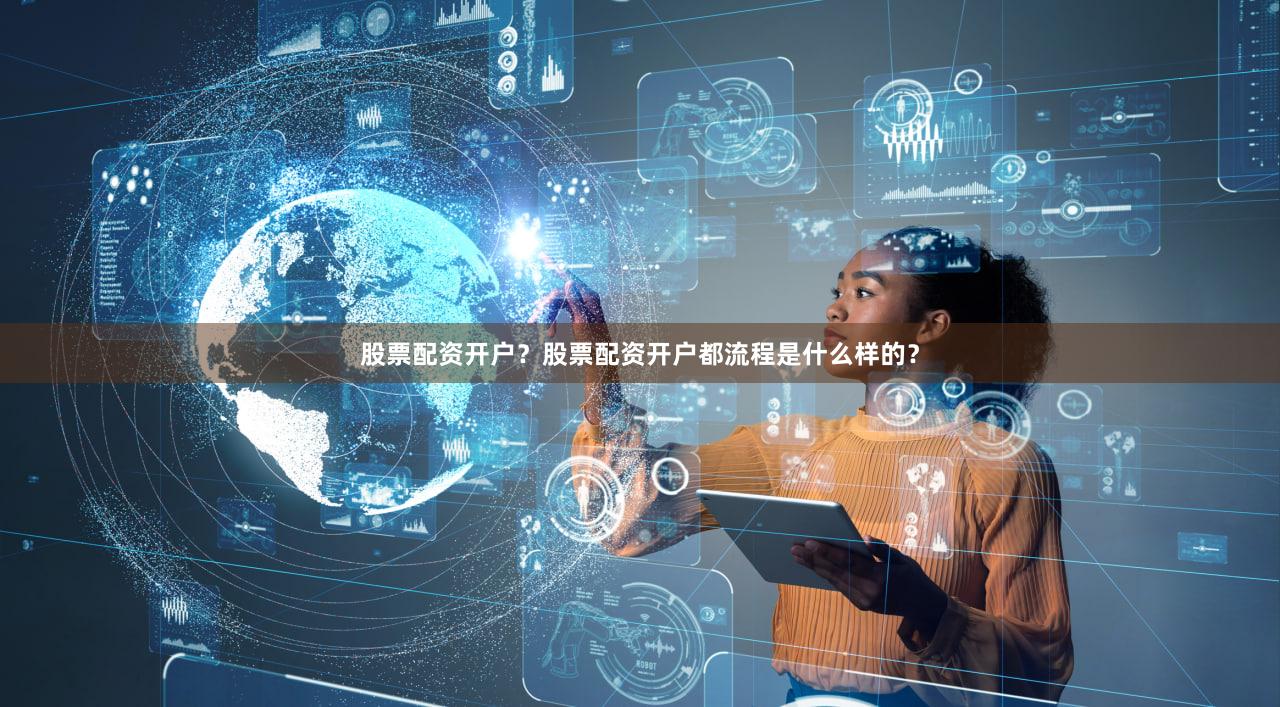 股票配资开户？股票配资开户都流程是什么样的？