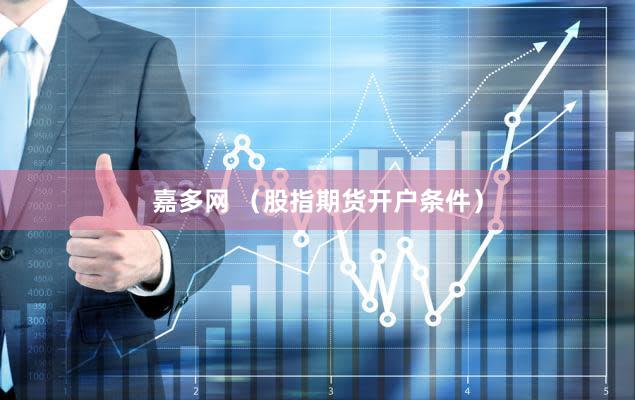 嘉多网 （股指期货开户条件）