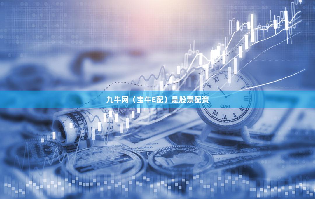 九牛网（宝牛E配）是股票配资