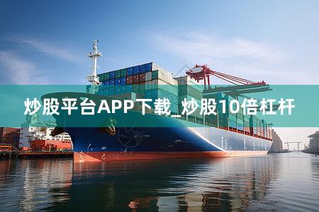 炒股平台APP下载_炒股10倍杠杆