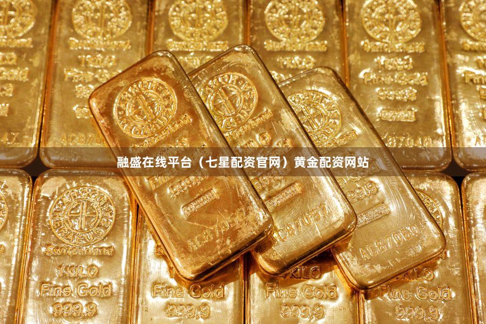 融盛在线平台（七星配资官网）黄金配资网站