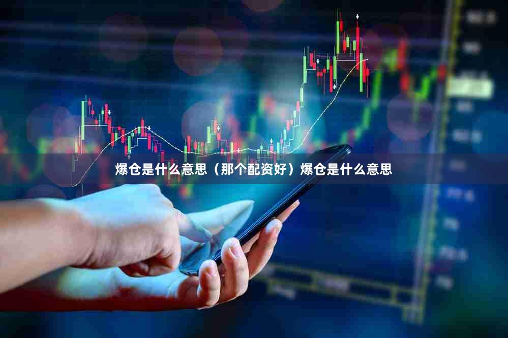 爆仓是什么意思（那个配资好）爆仓是什么意思