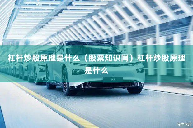 杠杆炒股原理是什么（股票知识网）杠杆炒股原理是什么