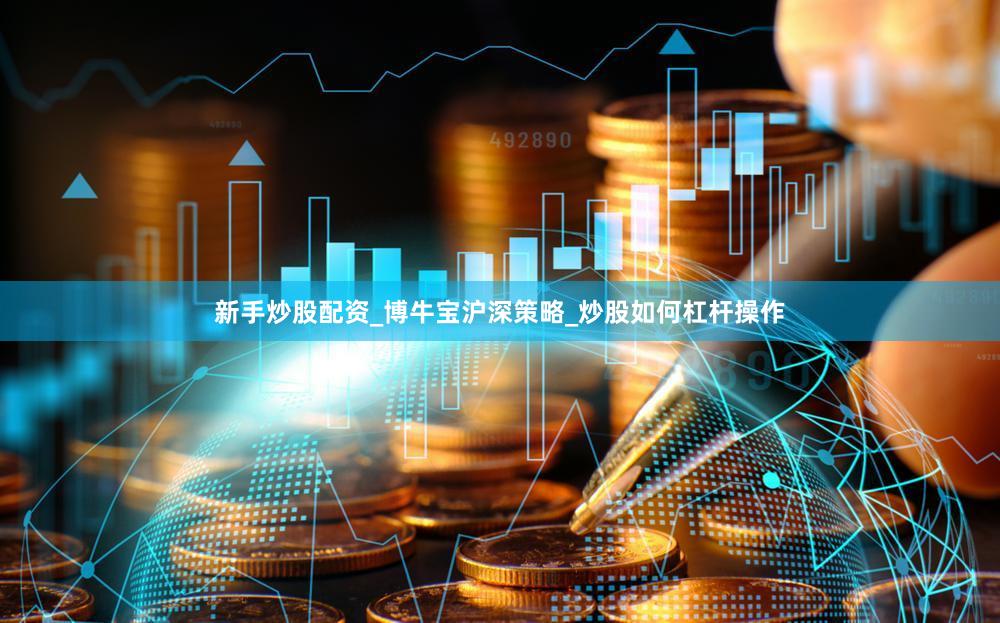 新手炒股配资_博牛宝沪深策略_炒股如何杠杆操作