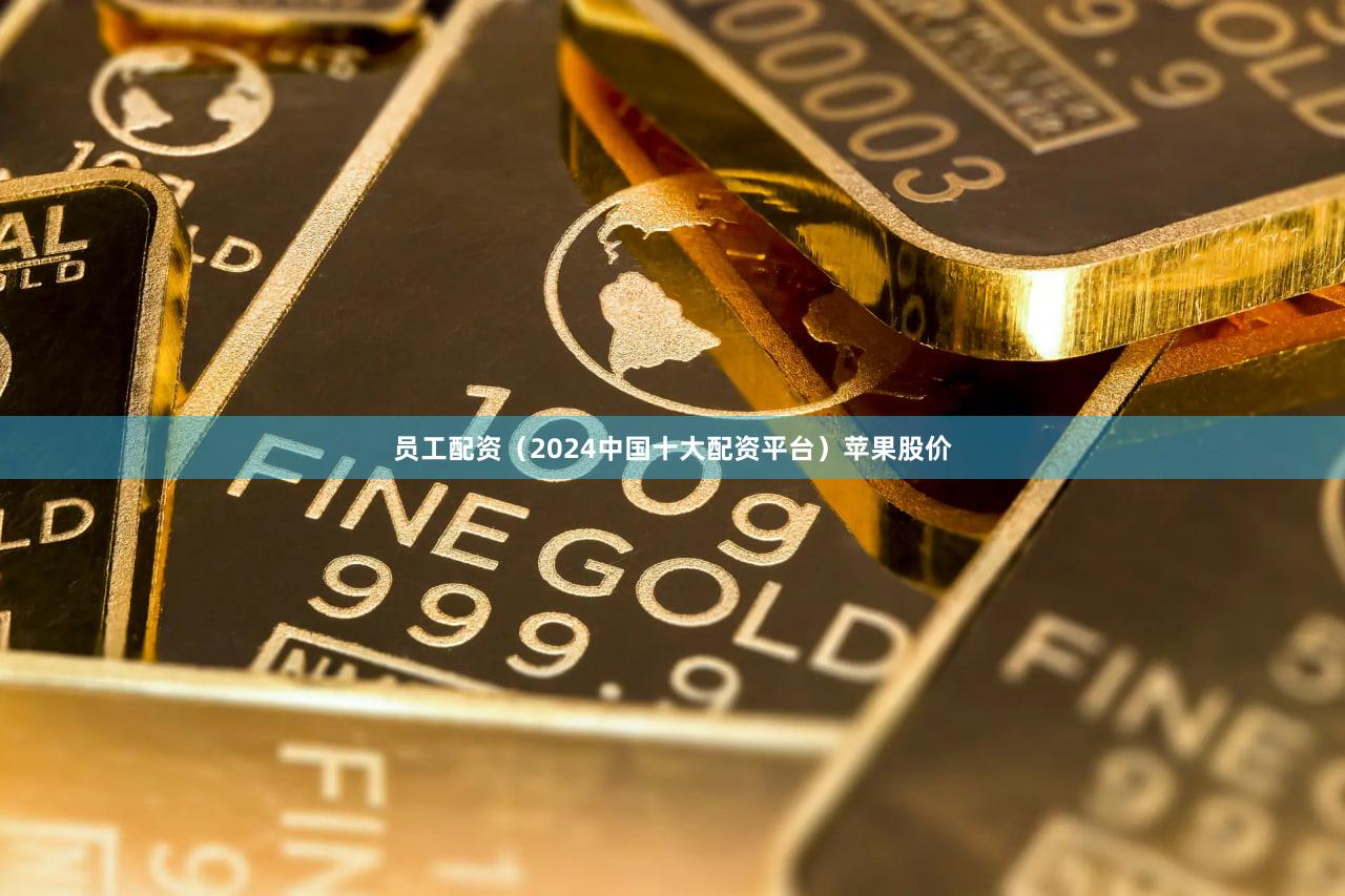 员工配资（2024中国十大配资平台）苹果股价