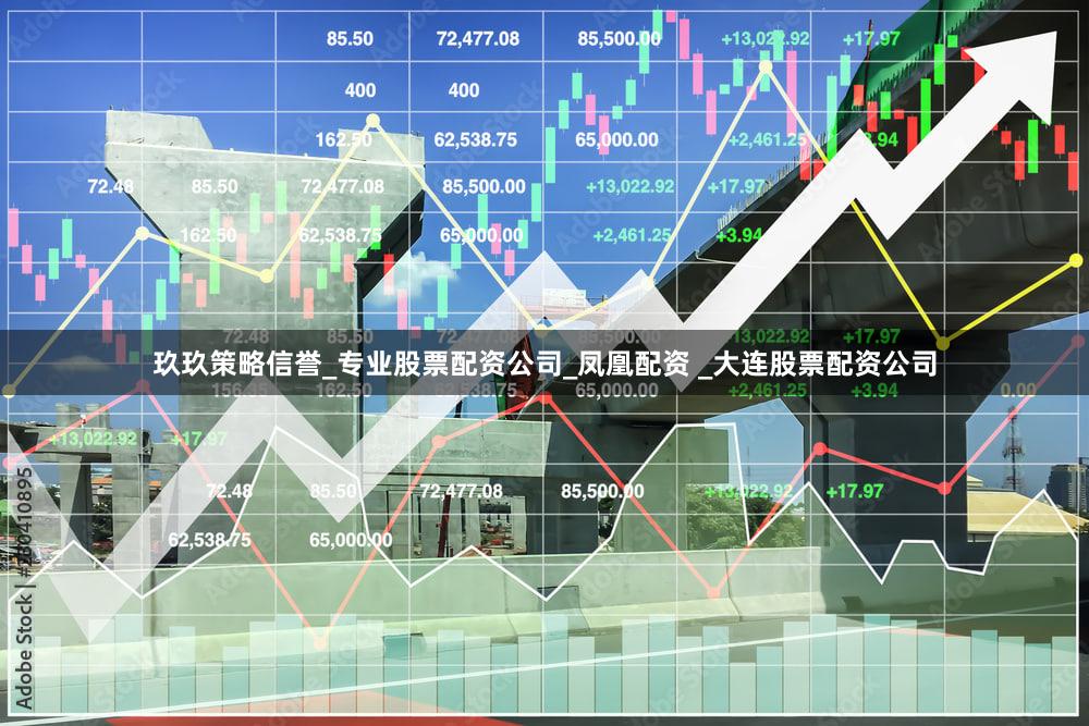 玖玖策略信誉_专业股票配资公司_凤凰配资 _大连股票配资公司