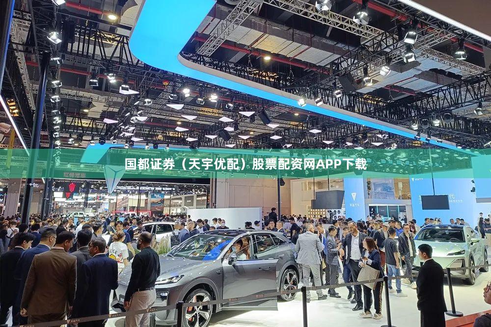 国都证券（天宇优配）股票配资网APP下载