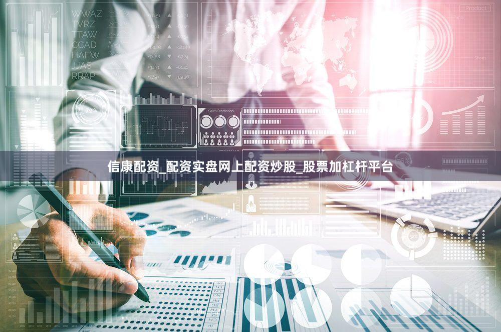 信康配资_配资实盘网上配资炒股_股票加杠杆平台