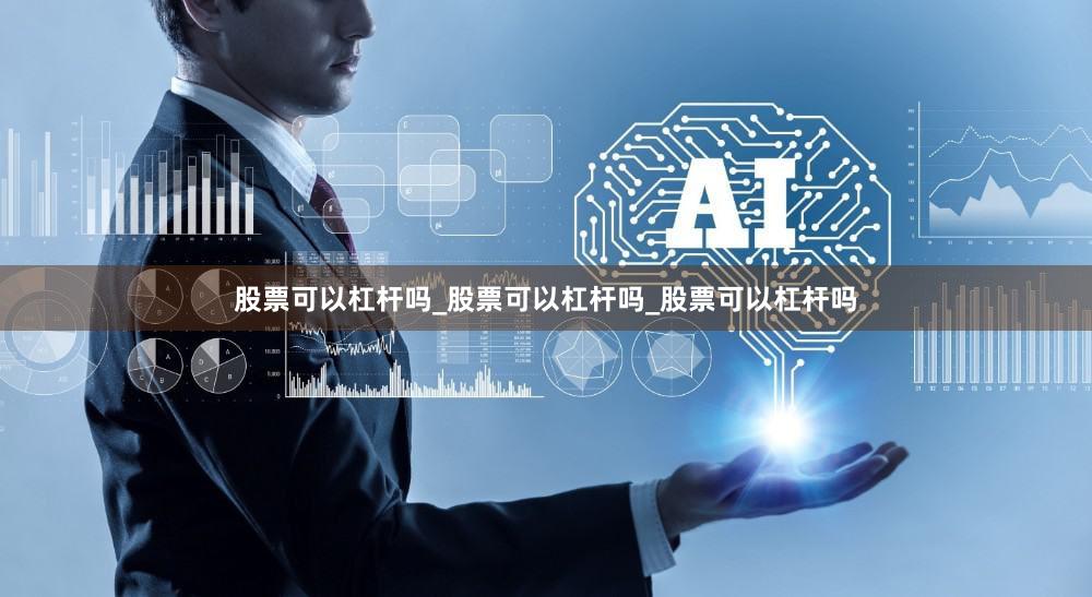 股票可以杠杆吗_股票可以杠杆吗_股票可以杠杆吗