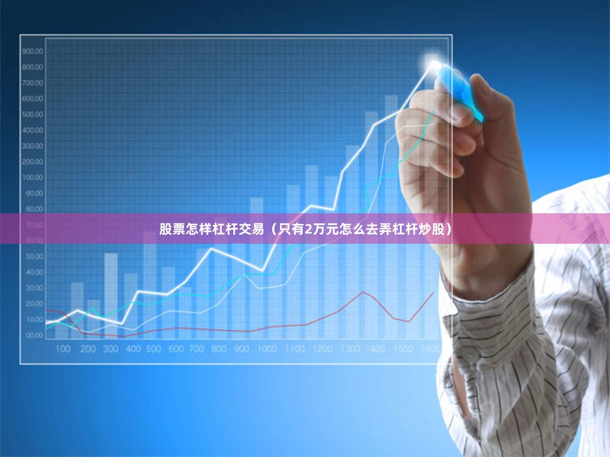 股票怎样杠杆交易（只有2万元怎么去弄杠杆炒股）