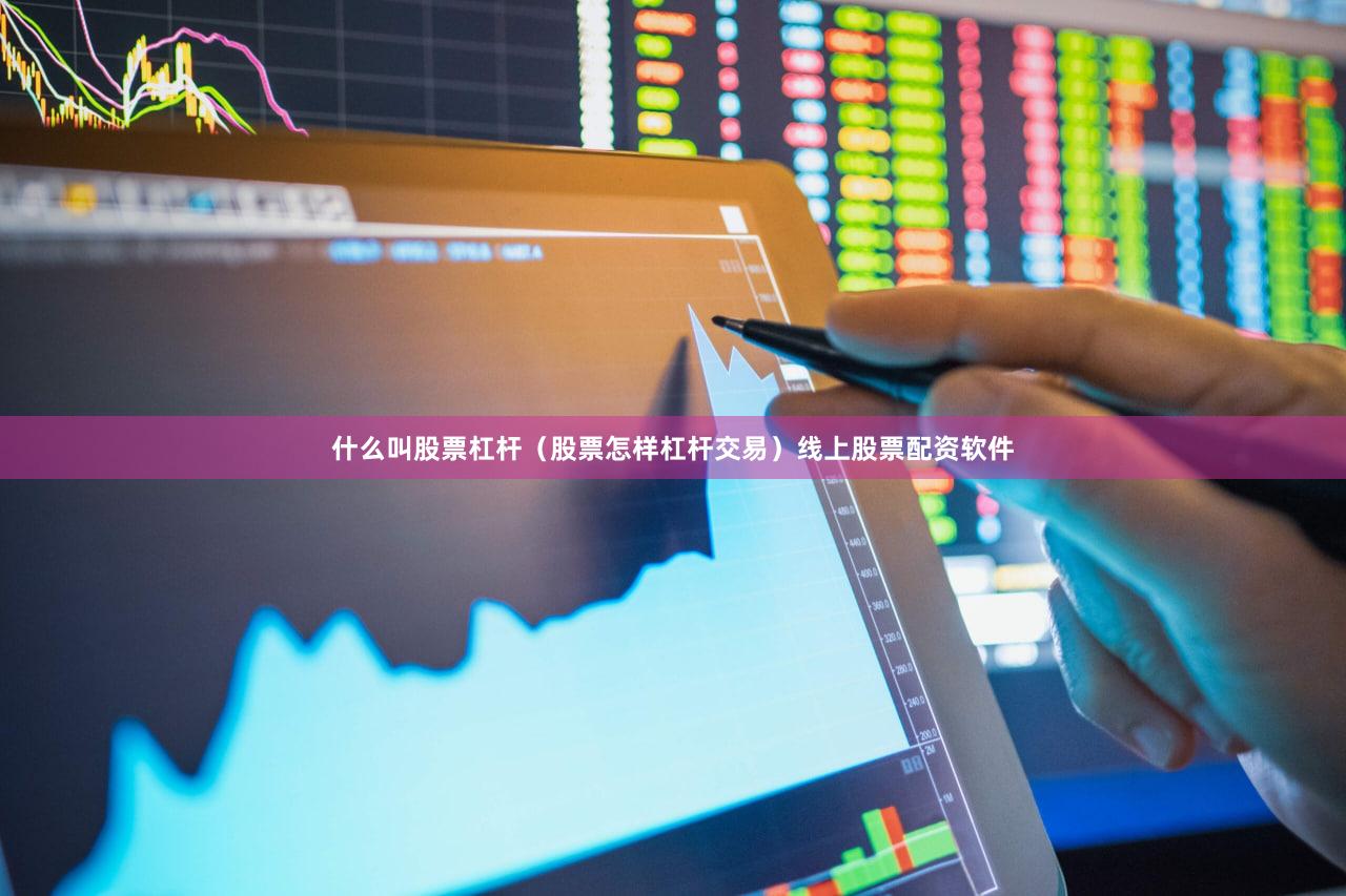 什么叫股票杠杆（股票怎样杠杆交易）线上股票配资软件
