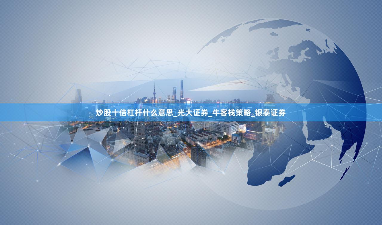 炒股十倍杠杆什么意思_光大证券_牛客栈策略_银泰证券