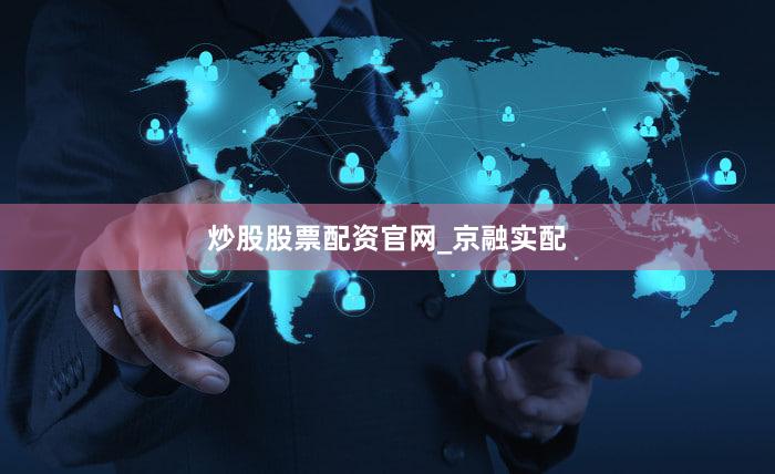 炒股股票配资官网_京融实配