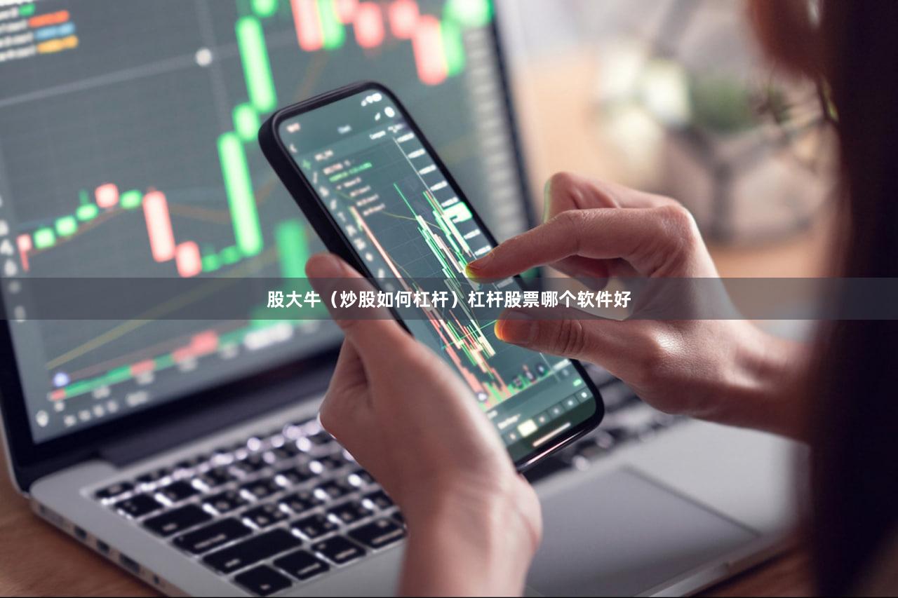 股大牛（炒股如何杠杆）杠杆股票哪个软件好