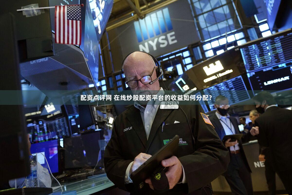 配资点评网 在线炒股配资平台的收益如何分配？