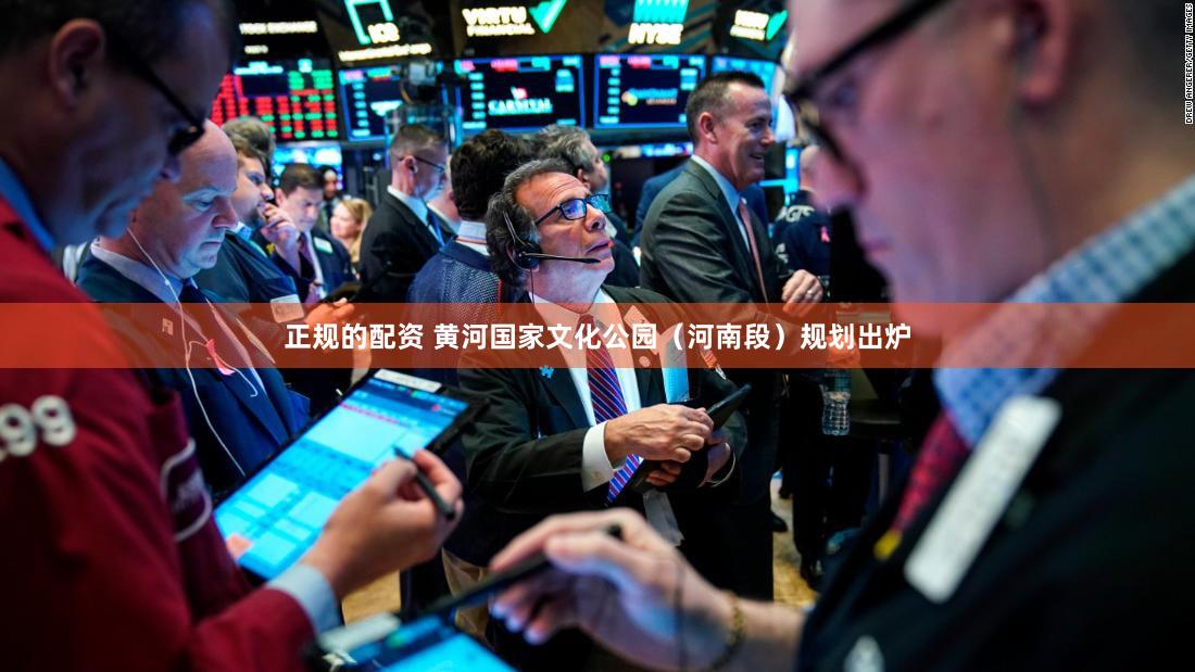 正规的配资 黄河国家文化公园（河南段）规划出炉