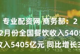 专业配资网 商务部：2023年12月份全国餐饮收入5405亿元 同比增长30%