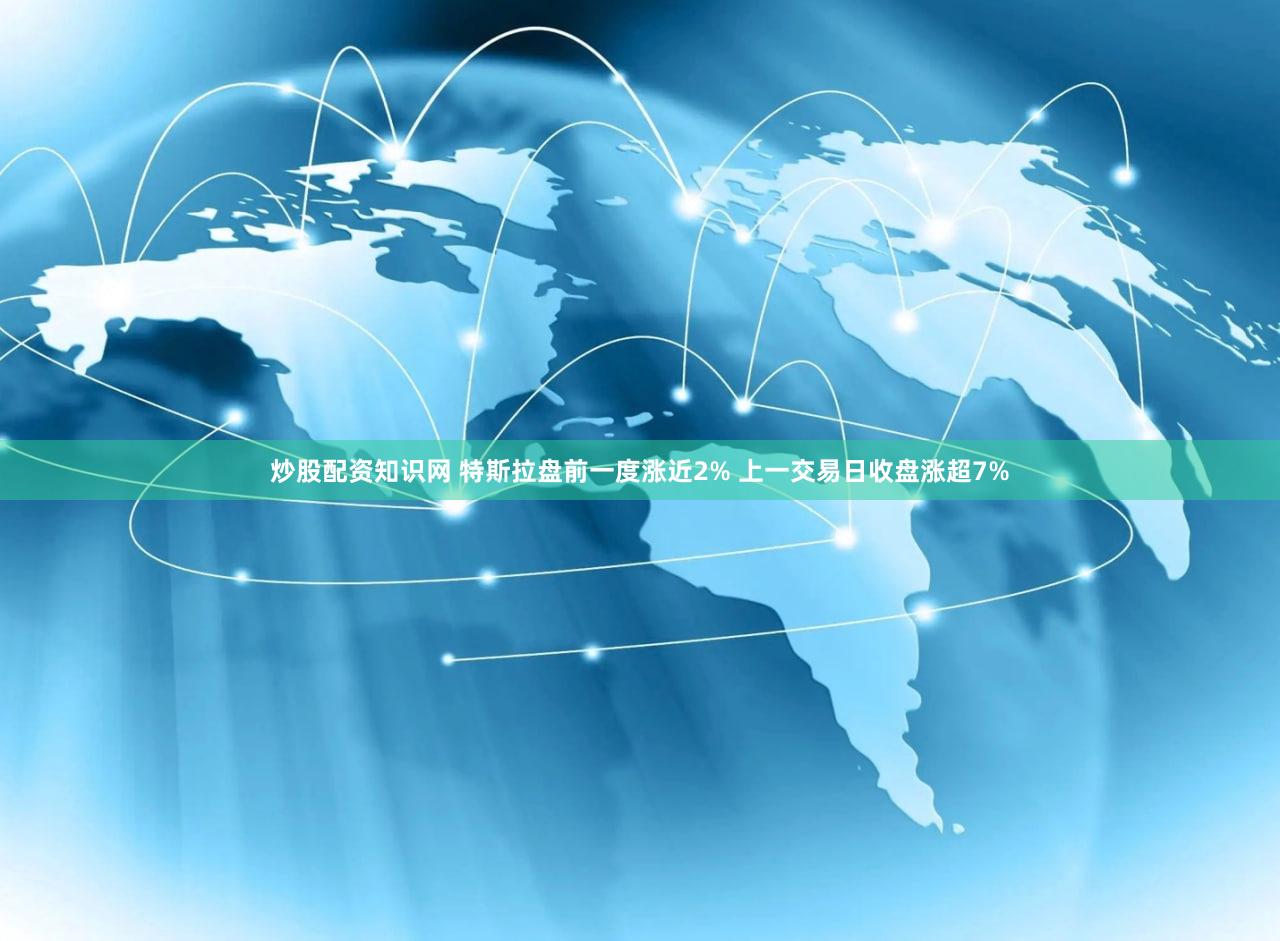 炒股配资知识网 特斯拉盘前一度涨近2% 上一交易日收盘涨超7%