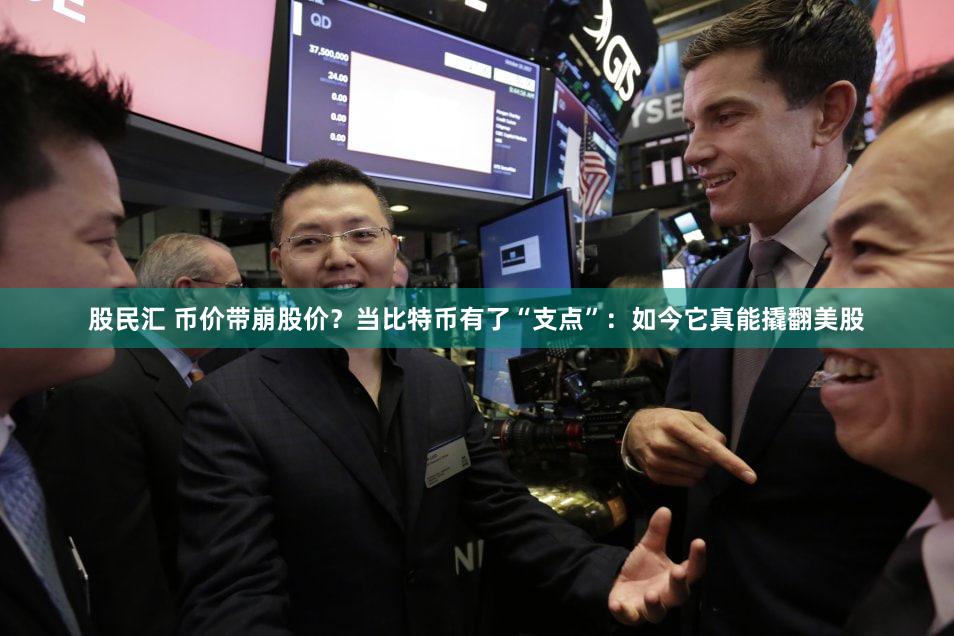 股民汇 币价带崩股价?当比特币有了“支点”:如今它真能撬翻美股