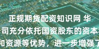 正规期货配资知识网 华映科技：公司充分依托国资股东的资本和资源等优势，进一步增强了公司融资能力