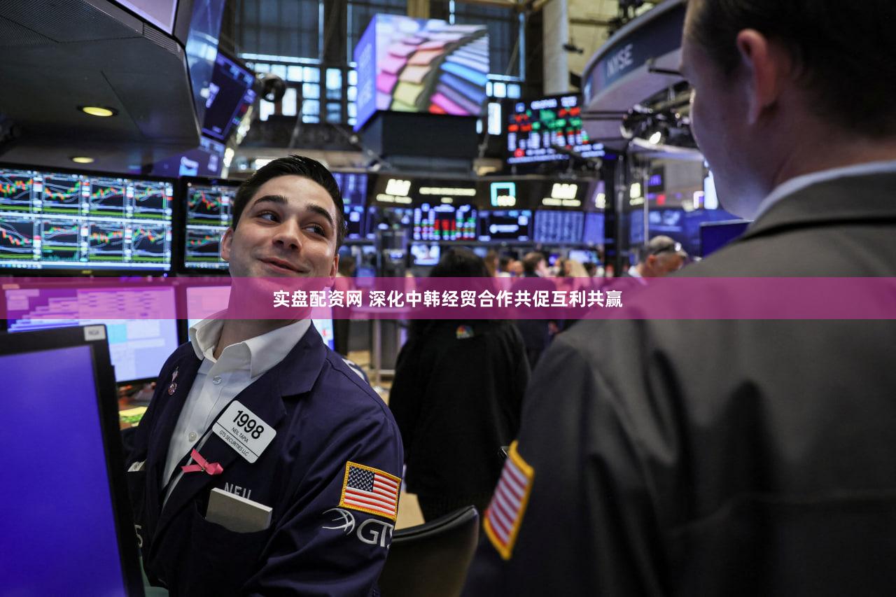 实盘配资网 深化中韩经贸合作共促互利共赢