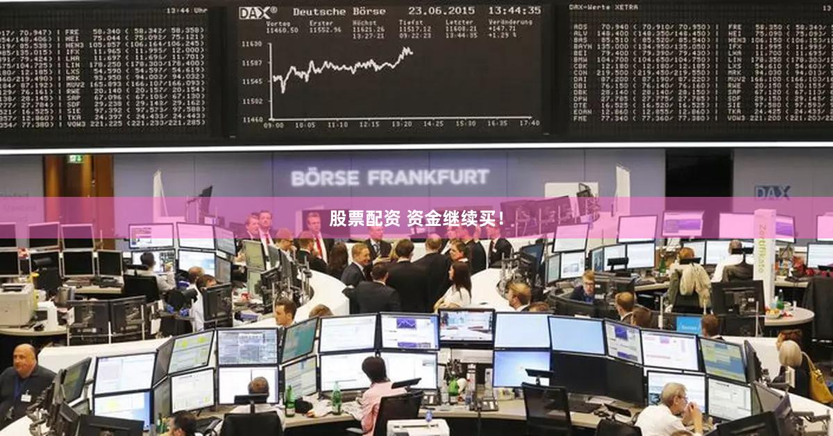 股票配资 资金继续买！