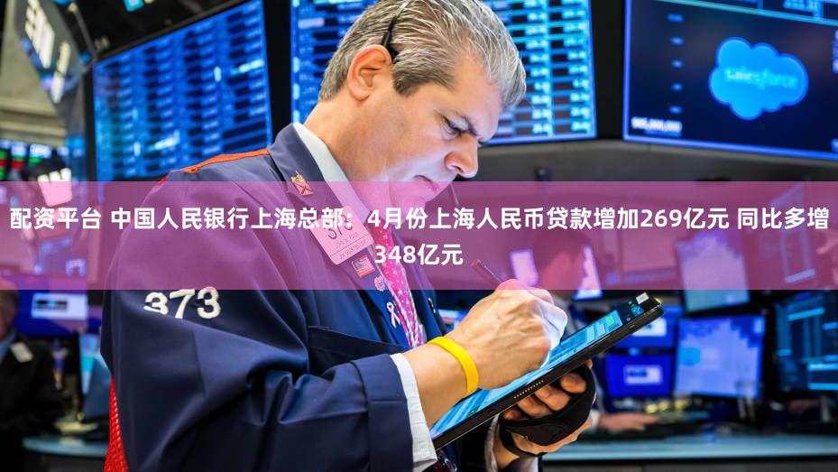配资平台 中国人民银行上海总部:4月份上海人民币贷款增加269亿元 同比多增348亿元