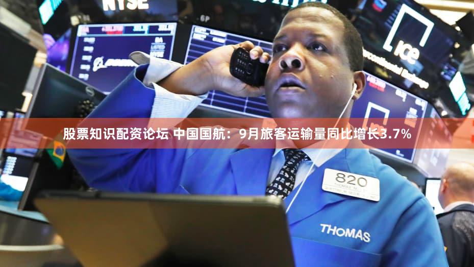 股票知识配资论坛 中国国航：9月旅客运输量同比增长3.7%