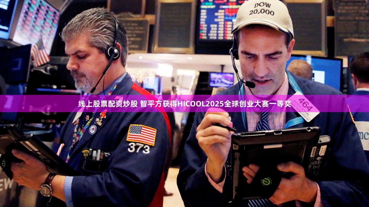 线上股票配资炒股 智平方获得HICOOL2025全球创业大赛一等奖
